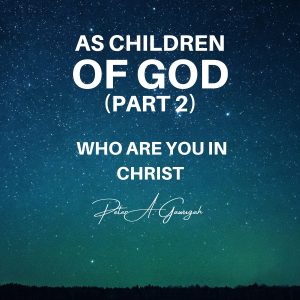 As Children Of God (Part 2) - Who Are You In Christ