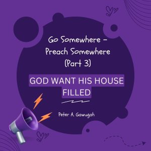 Go Somewhere - Preach Somewhere (Part 3) - God Want His House Filled