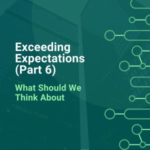 Exceeding Expectations (Part 6) - What Should We Think About