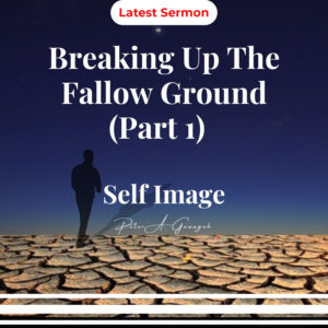 Breaking Up The Fallow Ground (Part 1) - Self Image