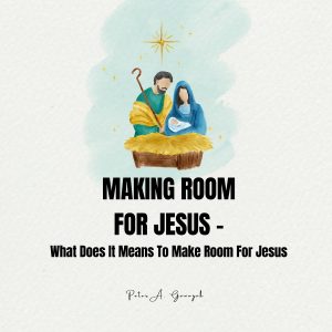 Making Room For Jesus - What Does It Means To Make Room For Jesus