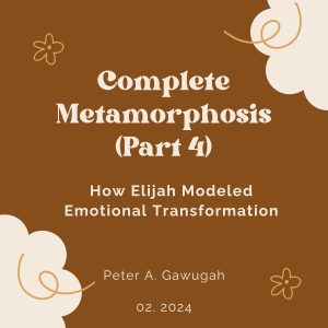 Complete Metamorphosis (Part 4) - How Elijah Modeled Emotional Transformation