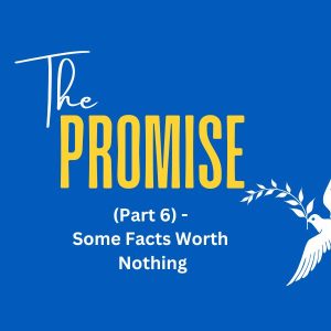 The Promise (Part 6) - Some Facts Worth Nothing