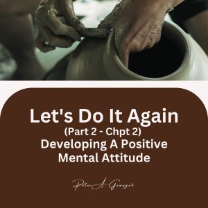 Let’s Do It Again (Part 3) - Developing A Positive Mental Attitude