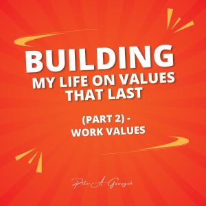Building My Life On Values That Last (Part 2) - Work Values