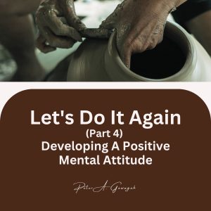 Let's Do It Again (Part 4) - Developing A Positive Mental Attitude